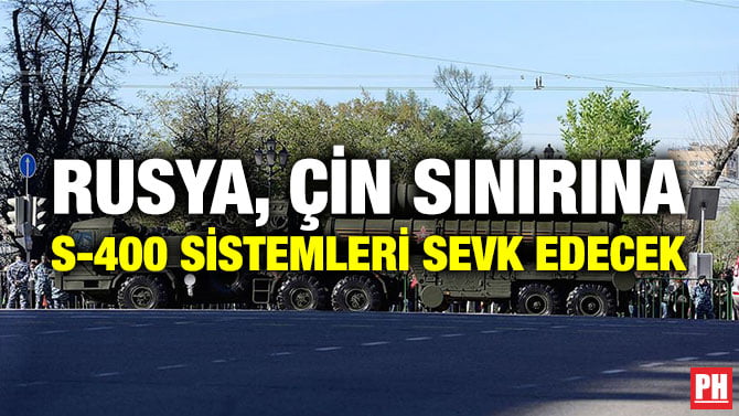 RUSYA, ÇİN SINIRINA S-400 SİSTEMLERİ SEVK EDECEK