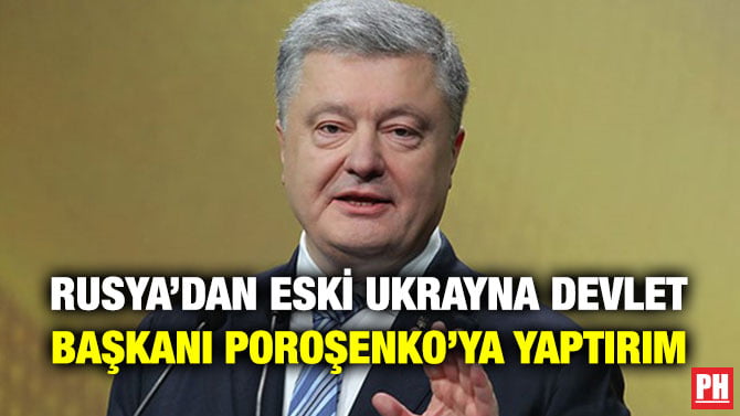 RUSYA’DAN ESKİ UKRAYNA DEVLET BAŞKANI POROŞENKO’YA YAPTIRIM
