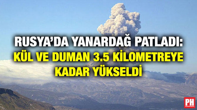 RUSYA’DA YANARDAĞ PATLADI: KÜL VE DUMAN 3.5 KİLOMETREYE KADAR YÜKSELDİ