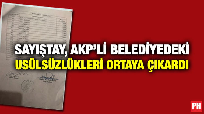 SAYIŞTAY, AKP’Lİ BELEDİYEDEKİ USÜLSÜZLÜKLERİ ORTAYA ÇIKARDI
