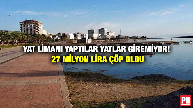 YAT LİMANI YAPTILAR YATLAR GİREMİYOR! 27 MİLYON LİRA ÇÖP OLDU