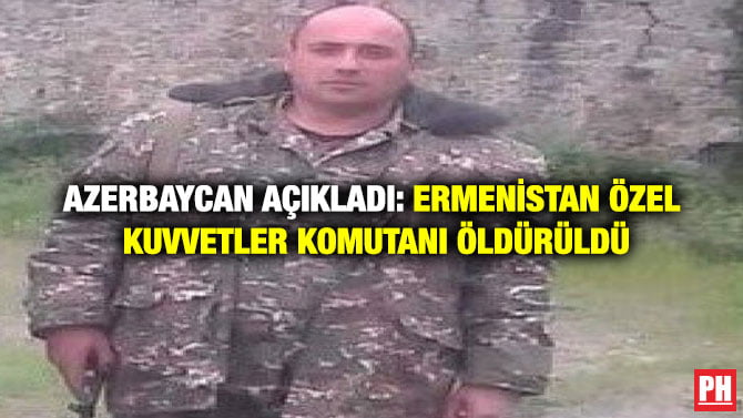 AZERBAYCAN AÇIKLADI: ERMENİSTAN ÖZEL KUVVETLER KOMUTANI ÖLDÜRÜLDÜ