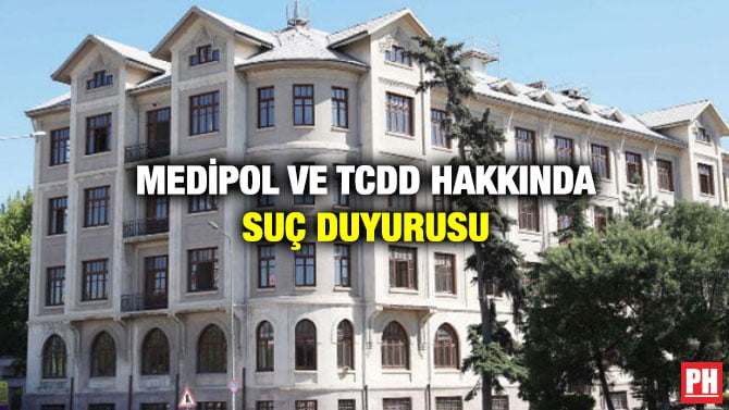 MEDİPOL VE TCDD HAKKINDA SUÇ DUYURUSU