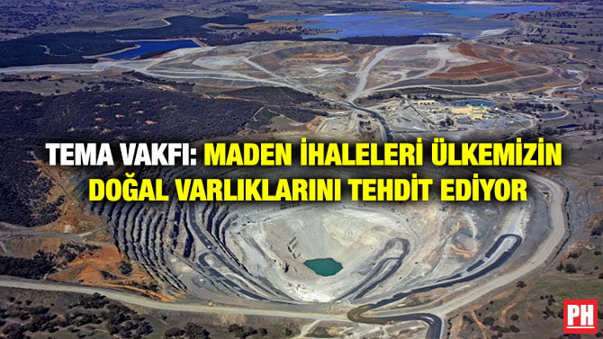 TEMA VAKFI: MADEN İHALELERİ ÜLKEMİZİN DOĞAL VARLIKLARINI TEHDİT EDİYOR