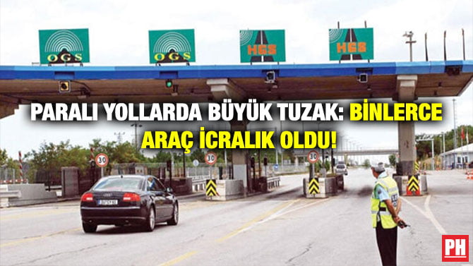PARALI YOLLARDA BÜYÜK TUZAK: BİNLERCE ARAÇ İCRALIK OLDU!