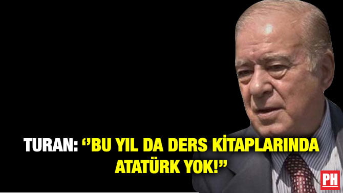 TURAN: ‘’BU YIL DA DERS KİTAPLARINDA ATATÜRK YOK!’’