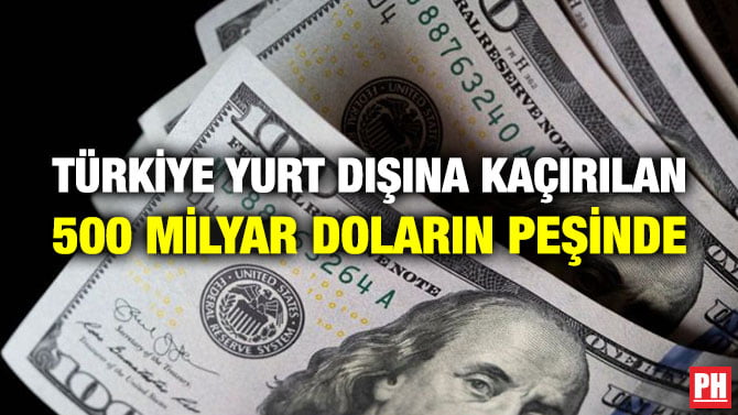 TÜRKİYE YURT DIŞINA KAÇIRILAN 500 MİLYAR DOLARIN PEŞİNDE