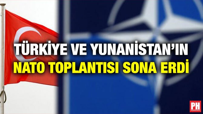 TÜRKİYE VE YUNANİSTAN’IN NATO TOPLANTISI SONA ERDİ