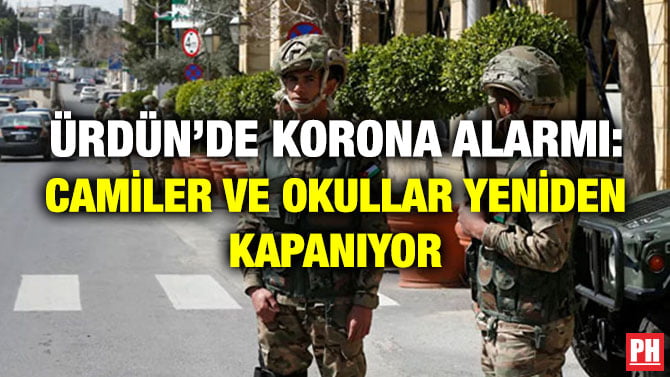 ÜRDÜN’DE KORONA ALARMI: CAMİLER VE OKULLAR YENİDEN KAPANIYOR
