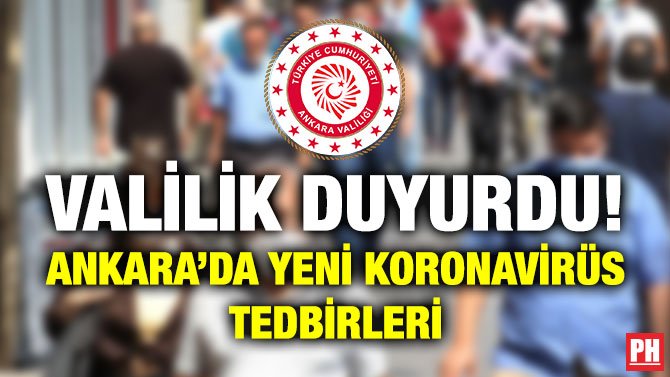 VALİLİK DUYURDU! ANKARA’DA YENİ KORONAVİRÜS TEDBİRLERİ