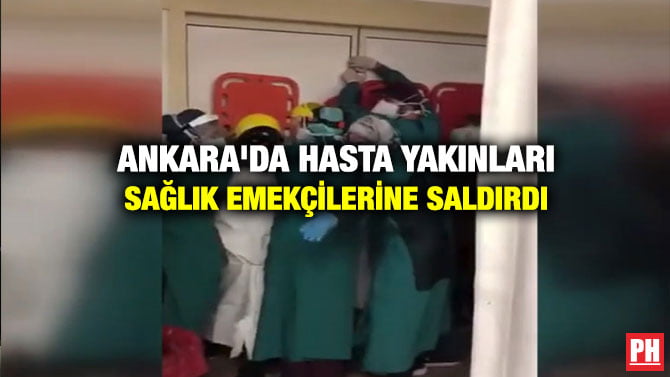 ANKARA’DA HASTA YAKINLARI SAĞLIK EMEKÇİLERİNE SALDIRDI