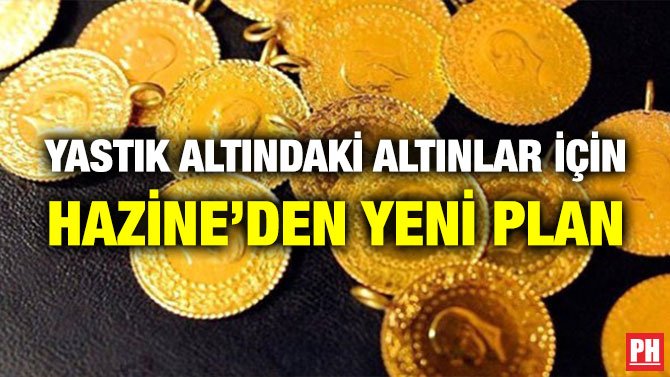 YASTIK ALTINDAKİ ALTINLAR İÇİN HAZİNE’DEN YENİ PLAN