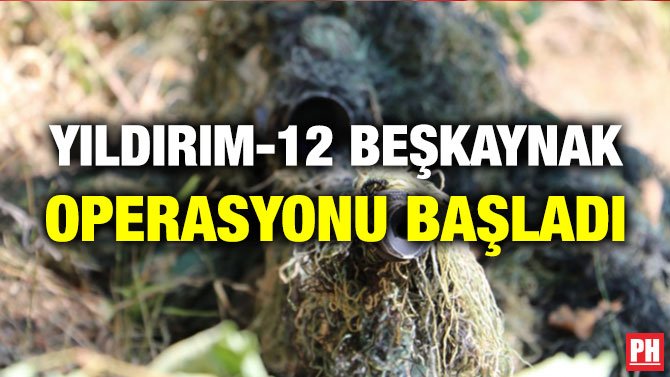 YILDIRIM-12 BEŞKAYNAK OPERASYONU BAŞLADI