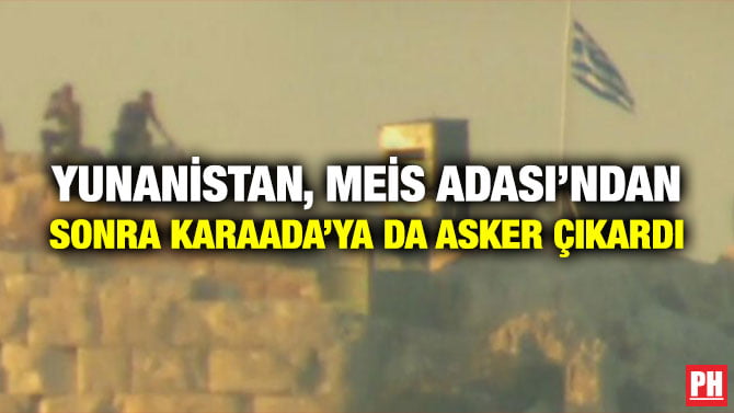 YUNANİSTAN, MEİS ADASI’NDAN SONRA KARAADA’YA DA ASKER ÇIKARDI