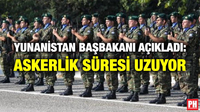 YUNANİSTAN BAŞBAKANI AÇIKLADI: ASKERLİK SÜRESİ UZUYOR