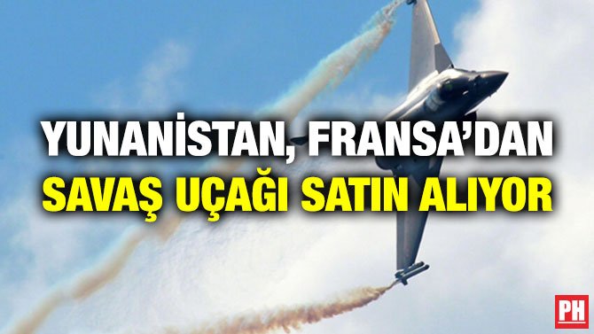 YUNANİSTAN, FRANSA’DAN SAVAŞ UÇAĞI SATIN ALIYOR