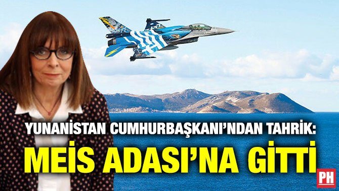 YUNANİSTAN CUMHURBAŞKANI’NDAN TAHRİK: MEİS ADASI’NA GİTTİ