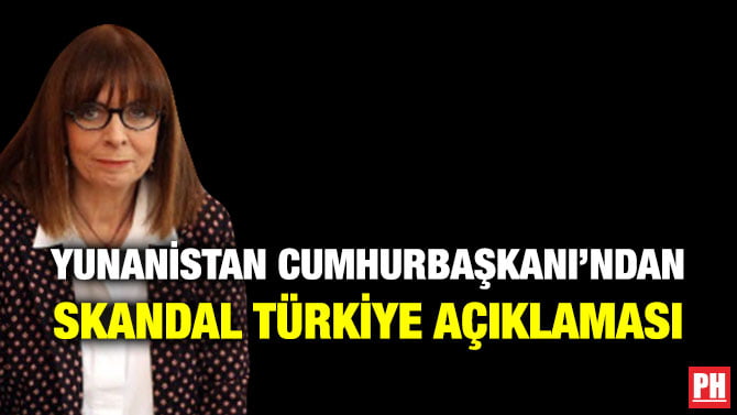 YUNANİSTAN CUMHURBAŞKANI’NDAN SKANDAL TÜRKİYE AÇIKLAMASI
