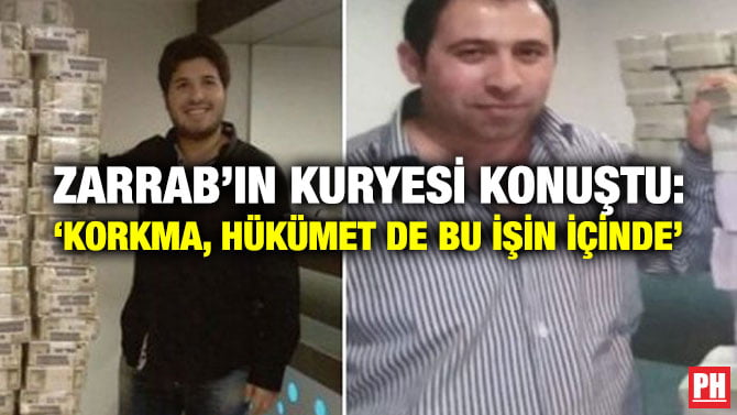 ZARRAB’IN KURYESİ KONUŞTU: ‘KORKMA, HÜKÜMET DE BU İŞİN İÇİNDE’