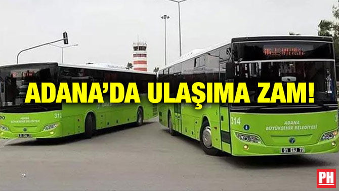 ADANA’DA ULAŞIMA ZAM!
