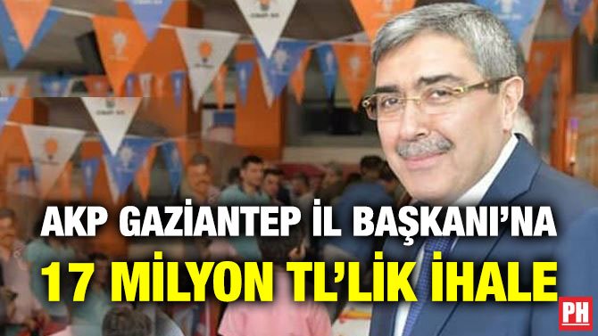 AKP GAZİANTEP İL BAŞKANI’NA 17 MİLYON TL’LİK İHALE