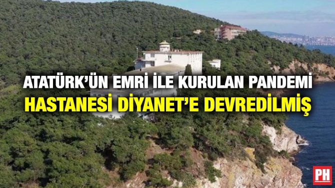 ATATÜRK’ÜN EMRİ İLE KURULAN PANDEMİ HASTANESİ DİYANET’E DEVREDİLMİŞ