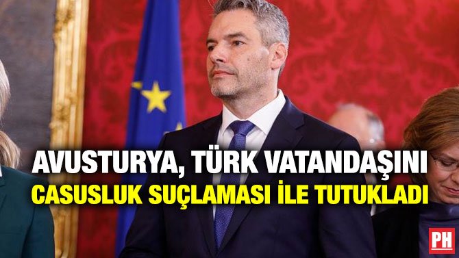AVUSTURYA, TÜRK VATANDAŞINI CASUSLUK SUÇLAMASI İLE TUTUKLADI