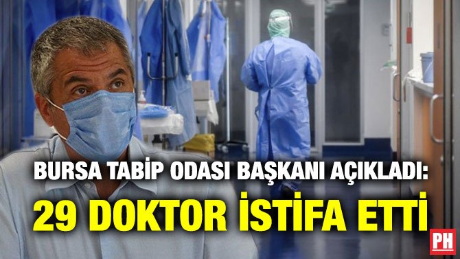 BURSA TABİP ODASI BAŞKANI AÇIKLADI: 29 DOKTOR İSTİFA ETTİ