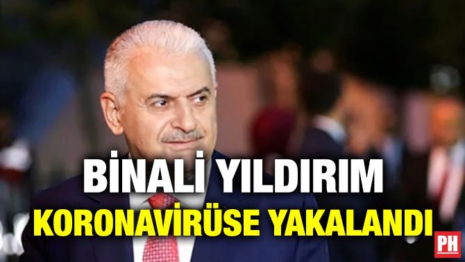 BİNALİ YILDIRIM KORONAVİRÜSE YAKALANDI