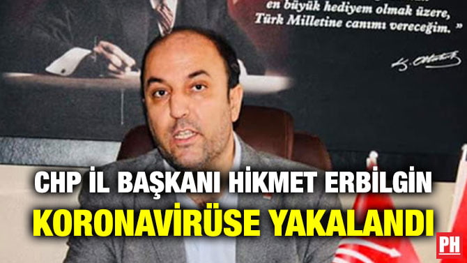 CHP İL BAŞKANI HİKMET ERBİLGİN KORONAVİRÜSE YAKALANDI