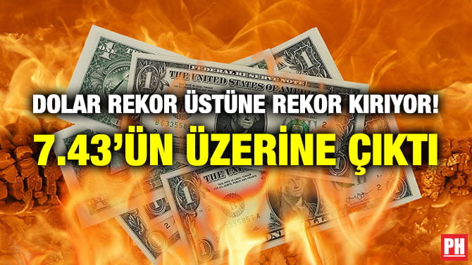DOLAR REKOR ÜSTÜNE REKOR KIRIYOR! 7.43’ÜN ÜZERİNE ÇIKTI