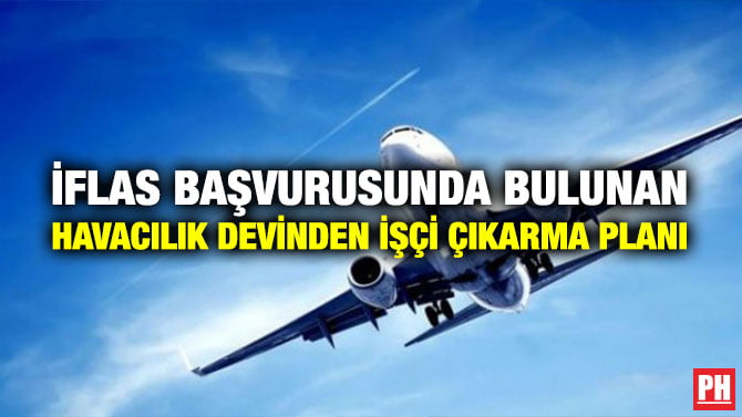 İFLAS BAŞVURUSUNDA BULUNAN HAVACILIK DEVİNDEN İŞÇİ ÇIKARMA PLANI