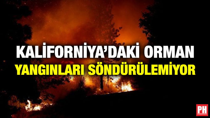 KALİFORNİYA’DAKİ ORMAN YANGINLARI SÖNDÜRÜLEMİYOR