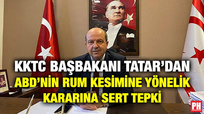 KKTC BAŞBAKANI TATAR’DAN ABD’NİN RUM KESİMİNE YÖNELİK KARARINA SERT TEPKİ