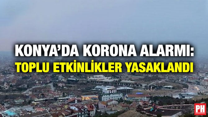 KONYA’DA KORONA ALARMI: TOPLU ETKİNLİKLER YASAKLANDI