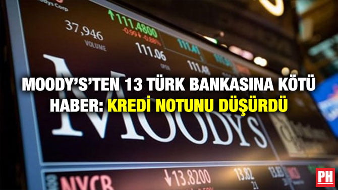 MOODY’S’TEN 13 TÜRK BANKASINA KÖTÜ HABER: KREDİ NOTUNU DÜŞÜRDÜ