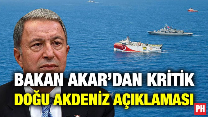BAKAN AKAR’DAN KRİTİK DOĞU AKDENİZ AÇIKLAMASI