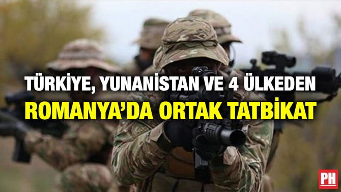 TÜRKİYE, YUNANİSTAN VE 4 ÜLKEDEN ROMANYA’DA ORTAK TATBİKAT