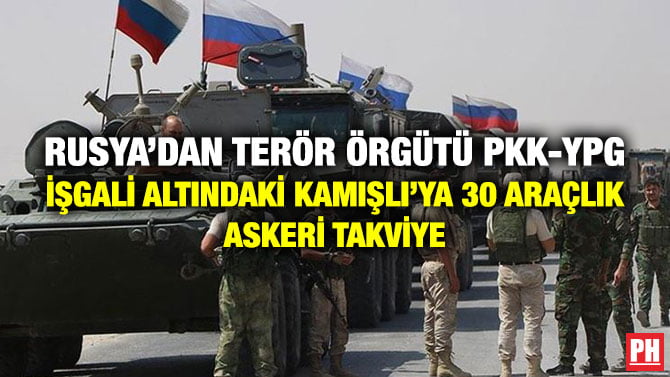RUSYA’DAN TERÖR ÖRGÜTÜ PKK-YPG İŞGALİ ALTINDAKİ KAMIŞLI’YA 30 ARAÇLIK ASKERİ TAKVİYE