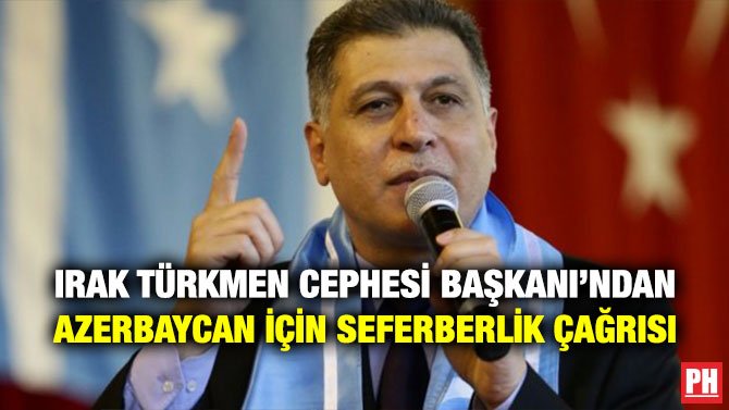 IRAK TÜRKMEN CEPHESİ BAŞKANI’NDAN AZERBAYCAN İÇİN SEFERBERLİK ÇAĞRISI