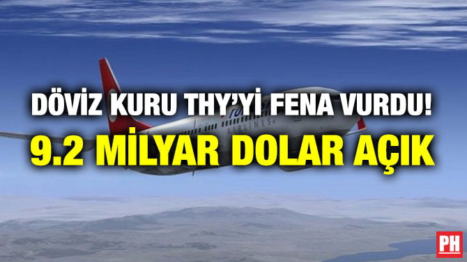 DÖVİZ KURU THY’Yİ FENA VURDU! 9.2 MİLYAR DOLAR AÇIK