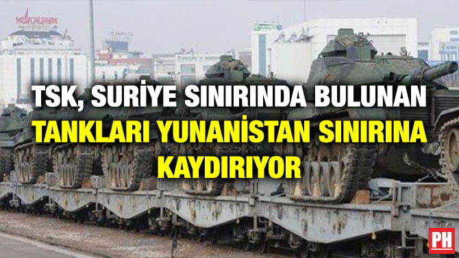 TSK, SURİYE SINIRINDA BULUNAN TANKLARI YUNANİSTAN SINIRINA KAYDIRIYOR