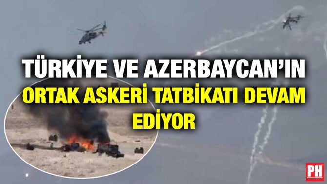 TÜRKİYE VE AZERBAYCAN’IN ORTAK ASKERİ TATBİKATI DEVAM EDİYOR