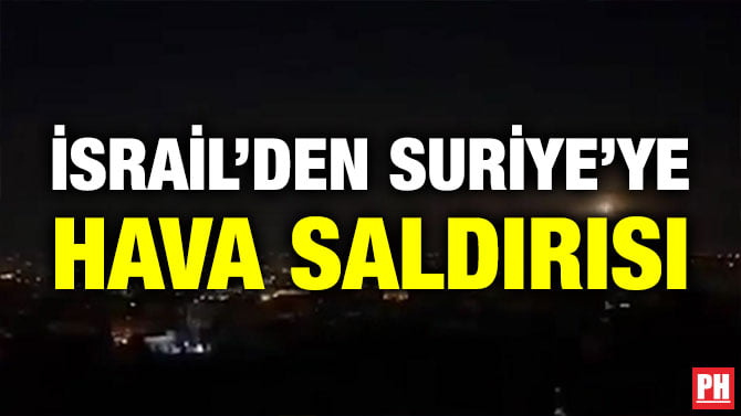 İSRAİL’DEN SURİYE’YE HAVA SALDIRISI