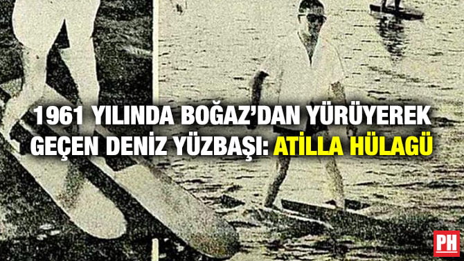 1961 YILINDA BOĞAZ’DAN YÜRÜYEREK GEÇEN DENİZ YÜZBAŞI: ATİLLA HÜLAGÜ