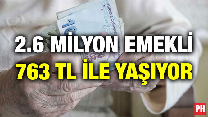 2.6 MİLYON EMEKLİ 763 TL İLE YAŞIYOR