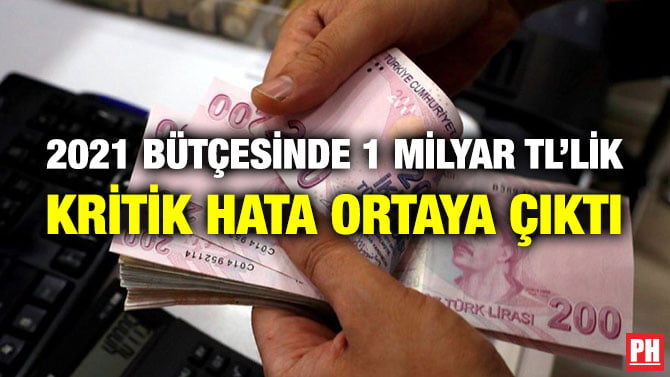 2021 BÜTÇESİNDE 1 MİLYAR TL’LİK KRİTİK HATA ORTAYA ÇIKTI