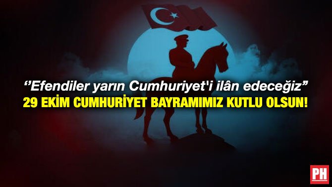 ”EFENDİLER! YARIN CUMHURİYET’İ İLAN EDECEĞİZ.” 29 EKİM CUMHURİYET BAYRAMIMIZ KUTLU OLSUN!
