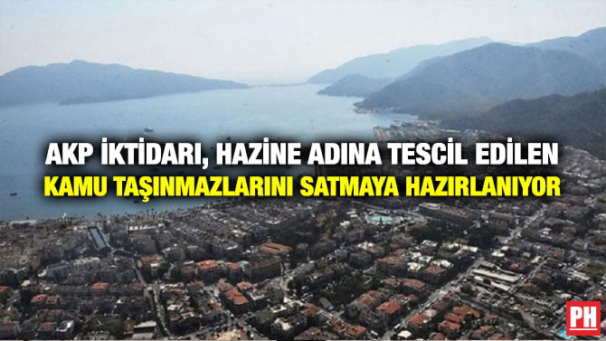 AKP İKTİDARI, HAZİNE ADINA TESCİL EDİLEN KAMU TAŞINMAZLARINI SATMAYA HAZIRLANIYOR
