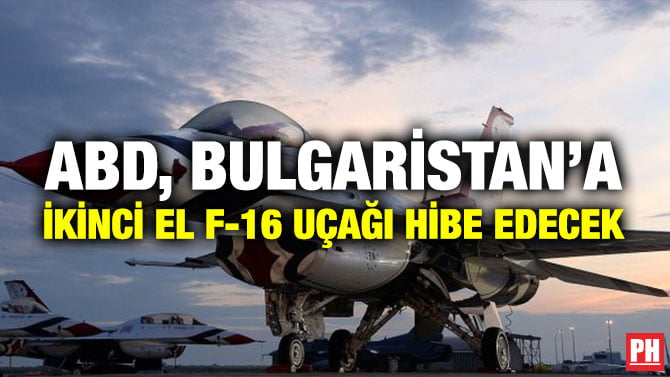 ABD, BULGARİSTAN’A İKİNCİ EL F-16 UÇAĞI HİBE EDECEK